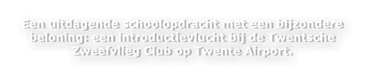 Een uitdagende schoolopdracht met een bijzondere beloning: een introductievlucht bij de Twentsche Zweefvlieg Club op Twente Airport.